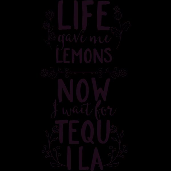 Life Gave Me Lemons Now I Wait For Tequila Thumbnail